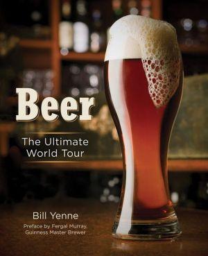 Beer:the ultimate world tour - BILL YENNE