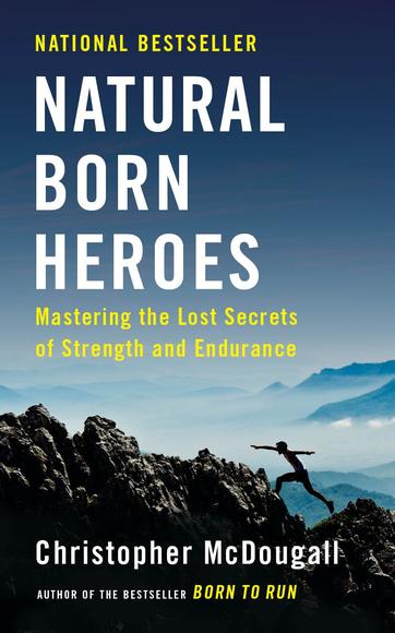 Natural Born Heroes: Mastering the Lost Secrets of Strenght and Endurance - CHRISTOPHER MCDOUGALL