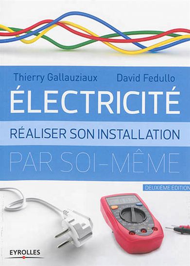 Electricité : réaliser son installation par soi-même - THIERRY GALLAUZIAUX - DAVID FEDULLO