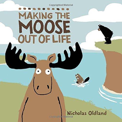 Making the moose out of life - NICHOLAS OLDLAND