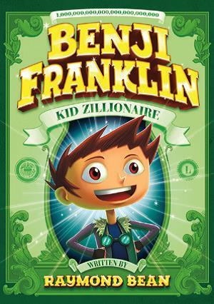 Benji Franklin: Kid Zillionaire - RAYMOND BEAN - MATTHEW VIMISLIK