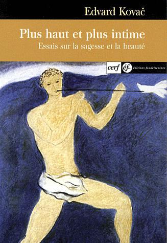 Plus haut et plus intime : essais sur la sagesse et la beauté - EDVARD KOVAC