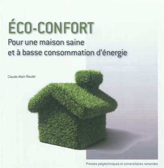 Eco-confort : pour une maison saine et à basse consommation d'énergie - CLAUDE-ALAIN ROULET
