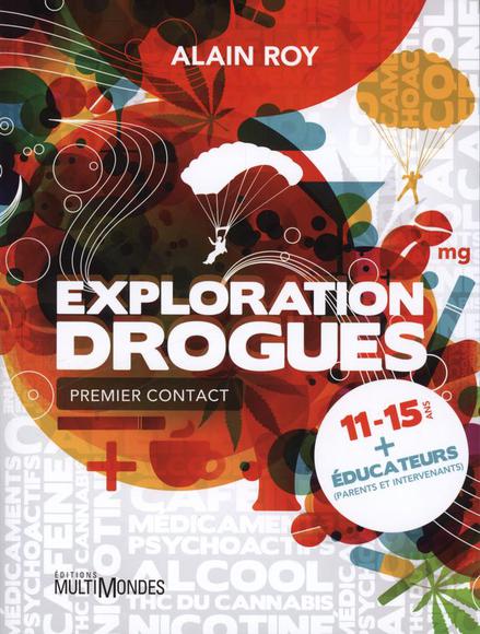 Exploration drogues : premier contact : 11-15 ans + éducateurs, parents et intervenants - ALAIN ROY