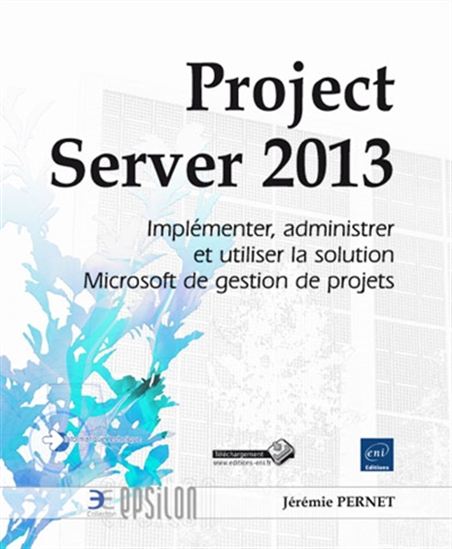 Project Server 2013 : implémenter, administrer et utiliser la solution Microsoft de gestion de projets - JÉRÉMIE PERNET