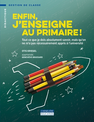 Enfin, j&#39;enseigne au primaire ! : tout ce que je dois absolument savoir, mais qu&#39;on ne m&#39;a pas nécessairement appris à l&#39;université - OTIS KRIEGEL - GENEVIÈVE BRASSARD