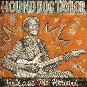 Release The Hound - HOUND DOG TAYLOR