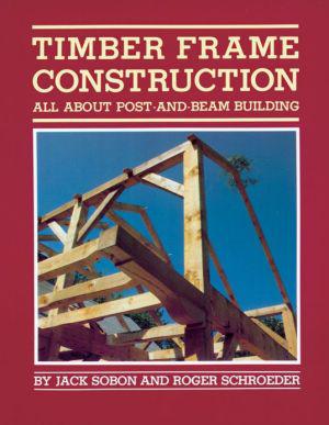 Timber Frame Construction: All About Post-and-Beam Building - ROGER SCHROEDER