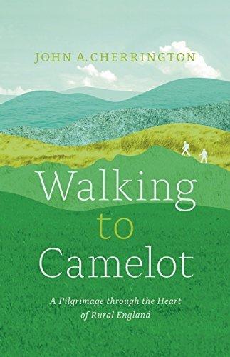 Walking to Camelot: A Pilgrimage through the Heart of Rural England - JOHN A. CHERRINGTON