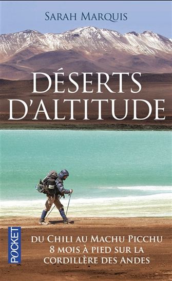 Déserts d&#39;altitude : du Chili au Machu Picchu : 8 mois à pied sur la cordillère des Andes - SARAH MARQUIS