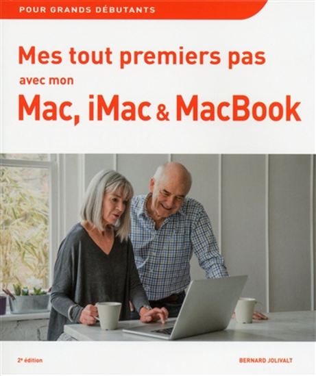 Mes tout premiers pas avec mon Mac, iMac & MacBook : pour grands débutants 2e éd. - BERNARD JOLIVALT