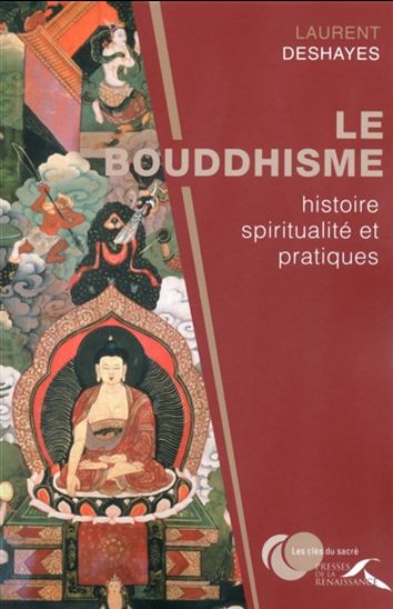 Le Bouddhisme : histoire, spiritualité et pratiques - LAURENT DESHAYES