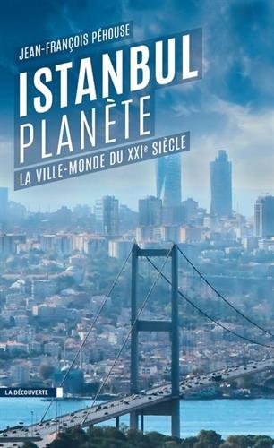 Istanbul planète : la ville-monde du XXIe siècle - JEAN-FRANÇOIS PÉROUSE