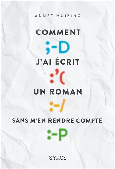 Comment j&#39;ai écrit un roman sans m&#39;en rendre compte - ANNET HUIZING