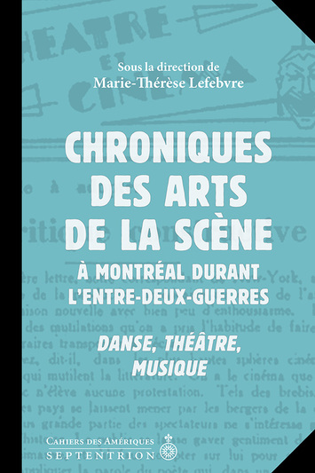 Chroniques des arts de la scène à Montréal durant l&#39;entre-deux-guerres : danse, théâtre, musique - MARIE-THÉRÈSE LEFEBVRE - JEAN-PIE PINSON