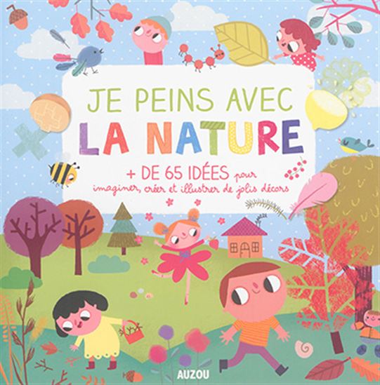Je peins avec la nature : + de 65 idées pour artistes en herbe ! Tout pour imaginer, créer, illustrer de jolis décors - AMANDINE NOTAERT