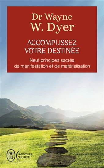 Accomplissez votre destinée : neuf principes sacrés de manifestation et de matérialisation - WAYNE W DYER