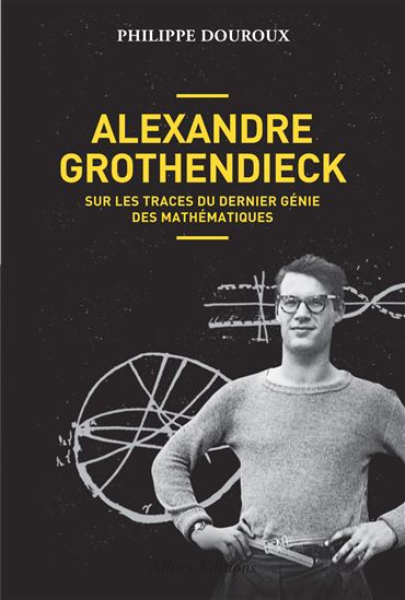 Alexandre Grothendiek, sur les traces d&#39;un génie qui a fui le monde - PHILIPPE DOUROUX