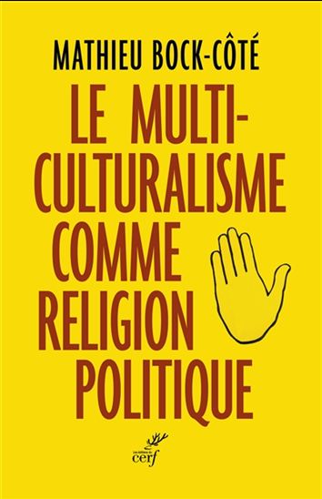 Le Multiculturalisme comme religion politique - MATHIEU BOCK-CÔTÉ