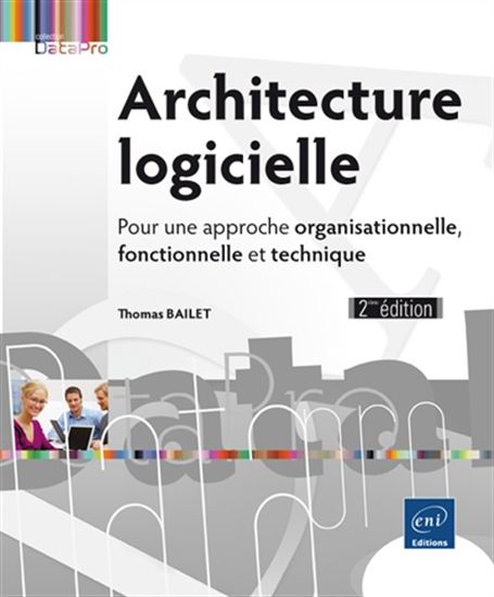 Architecture logicielle : pour une approche organisationnelle, fonctionnelle et technique 2e éd. - THOMAS BAILET