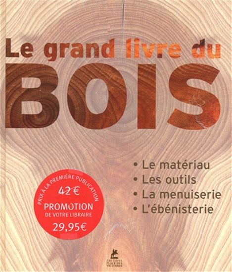 Le Grand livre du bois : le matériau, les outils, la menuiserie, l'ébénisterie - COLLECTIF