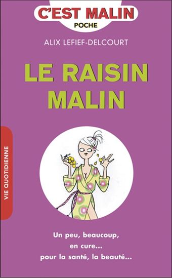 Le Raisin malin : un peu, beaucoup, en cure... : pour la santé, la beauté... N. éd. - ALIX LEFIEF-DELCOURT