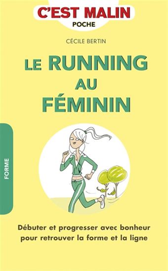 Le Running au féminin : débuter et progresser avec bonheur pour retrouver la forme et la ligne - CÉCILE BERTIN