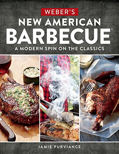Weber&#39;s new american barbecue: A modern spin on the classics - JAMIE PURVIANCE