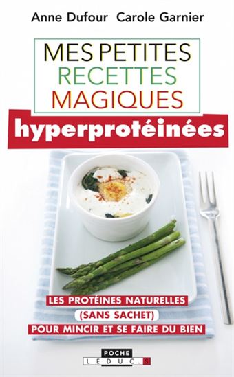 Mes petites recettes magiques hyperprotéinées : les protéines naturelles (sans sachet) pour mincir et se faire du bien N. éd. - ANNE DUFOUR - CAROLE GARNIER