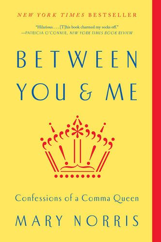 Between you and me: Confessions of a comma queen - MARY NORRIS