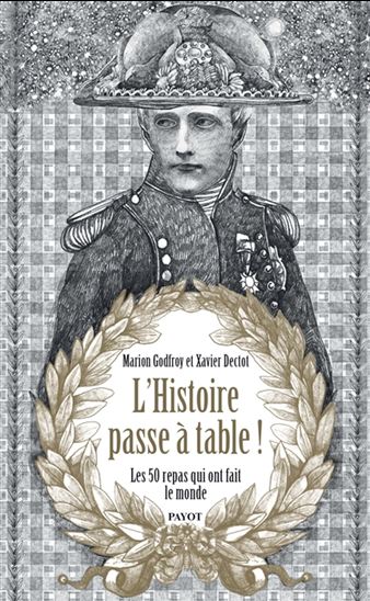 L&#39;Histoire passe à table : les 50 repas qui ont fait le tour du monde - XAVIER DECTOT - MARION F GODFROY