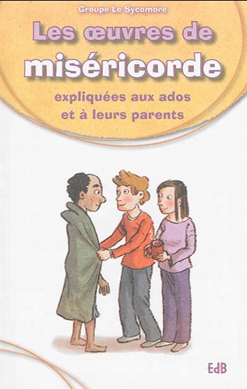 Les Oeuvres de miséricorde expliquées aux ados et à leurs parents - SILVIA VECCHINI - ANTONIO VINCENTI