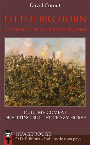 Little Big Horn : autopsie d&#39;une bataille légendaire : l&#39;ultime combat de Sitting Bull et Crazy Horse - DAVID CORNUT