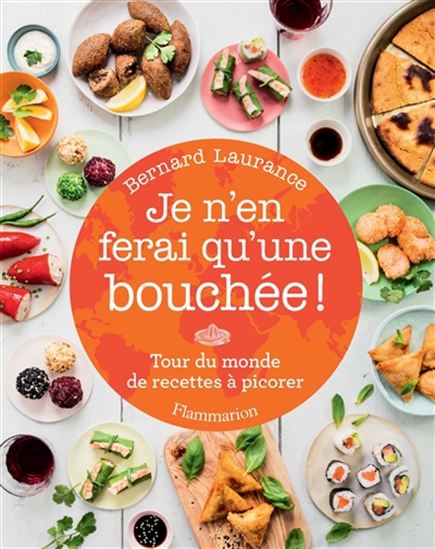 Je n&#39;en ferai qu&#39;une bouchée : tour du monde de recettes à picorer - BERNARD LAURANCE