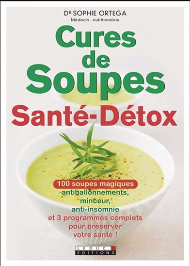 Cures de soupes santé-détox : 100 soupes magiques antiballonnements, minceur, anti-insomnie et 3 programmes complets pour préserver votre santé ! - SOPHIE ORTEGA