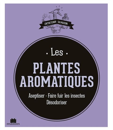 Les Plantes aromatiques : aseptiser, faire fuir les insectes, désodoriser - ISABELLE LOUET