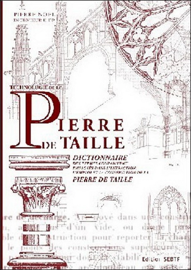 Technologie de la pierre de taille : dictionnaire des termes couramment employés dans l'extraction, l'emploi et la conservation de la pierre de taille N. éd. - PIERRE NOËL