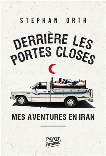 Derrière les portes closes : mes aventures en Iran - STEPHAN ORTH