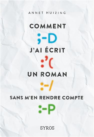 Comment j'ai écrit un roman sans m'en rendre compte - ANNET HUIZING