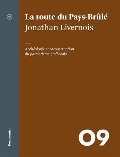La Route du Pays-Brûlé : archéologie et reconstruction du patriotisme québécois - JONATHAN LIVERNOIS