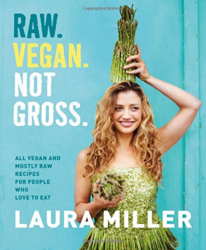 Raw. Vegan. Not Gross. - LAURA MILLER