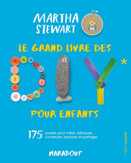 Le Grand livre des DIY pour enfants : 175 projets pour créer, fabriquer, construire, explorer et partager - MARTHA STEWART