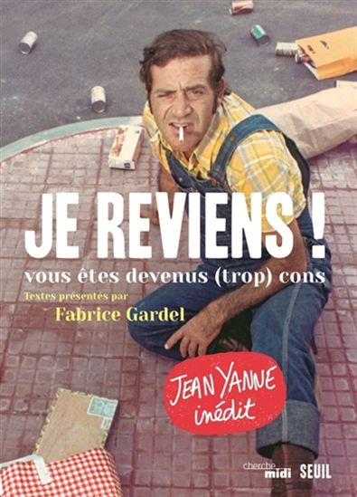 Je reviens ! : vous êtes devenus trop cons - FABRICE GARDEL - JEAN YANNE