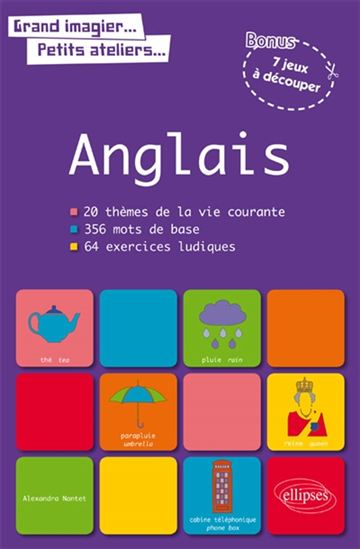 Anglais : 20 thèmes de la vie courante, 356 mots de base, 64 exercices ludiques - ALEXANDRA NANTET