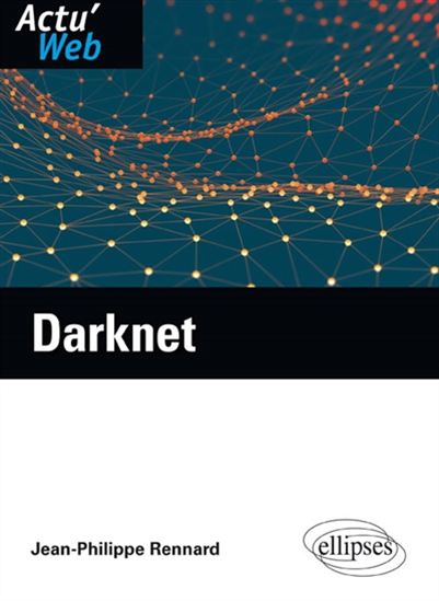 Darknet : mythes et réalités - JEAN-PHILIPPE RENNARD