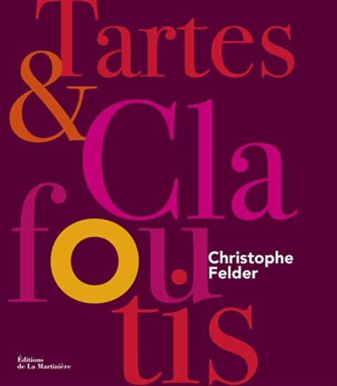 Tartes et clafoutis - CHRISTOPHE FELDER