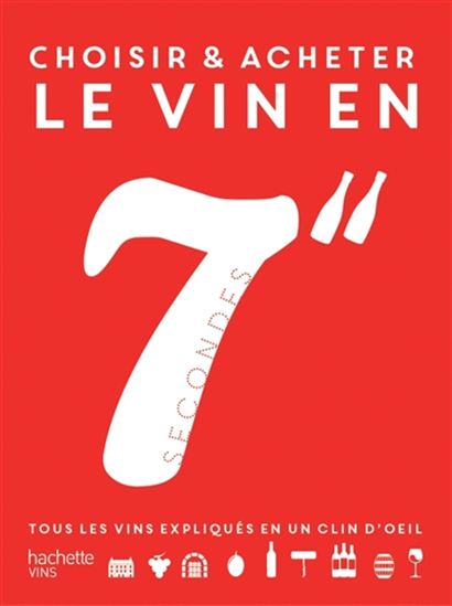 Choisir et acheter le vin en 7 secondes : tous les vins expliqués en un clin d&#39;oeil - COLLECTIF