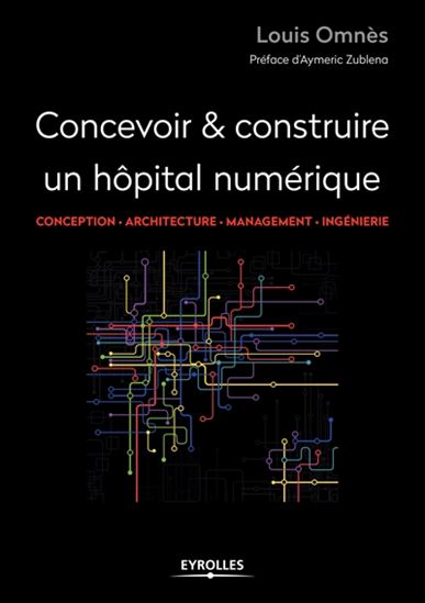 Concevoir & construire un hôpital numérique : conception, architecture, management, ingénierie - LOUIS OMNÈS