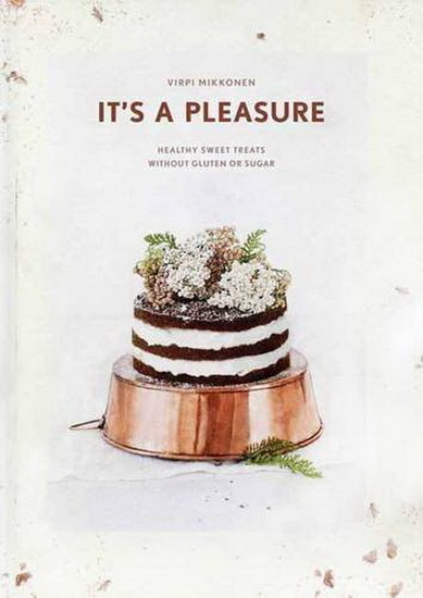 I&#39;ts a pleasure : healty sweet treats - VIRPI MIKKONEN