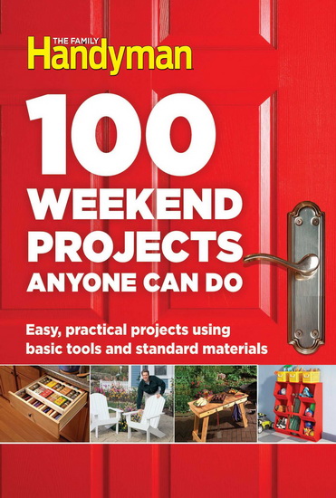 100 Weekend Projects Anyone Can Do: Easy, practical projects using basic tools and standard materials - COLLECTIF